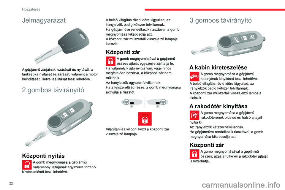 CITROEN JUMPER 2020 Kezelési útmutató (in Hungarian) 22
Hozzáférés
Jelmagyarázat
A gépjármű zárjainak lezárását és nyitását, a
tanksapka nyitását és zárását, valamint a motor
beindítását, illetve leállítását teszi lehető CITROEN JUMPER 2020 Kezelési útmutató (in Hungarian) 22
Hozzáférés
Jelmagyarázat
A gépjármű zárjainak lezárását és nyitását, a
tanksapka nyitását és zárását, valamint a motor
beindítását, illetve leállítását teszi lehető
