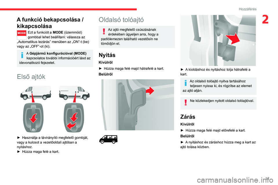 CITROEN JUMPER 2020 Kezelési útmutató (in Hungarian) 25
Hozzáférés
2A funkció bekapcsolása / kikapcsolása
Ezt a funkciót a MODE (üzemmód)
gombbal lehet beállítani: válassza az
„Automatikus lezárás” menüben az „ON”-t (be)
vagy a CITROEN JUMPER 2020 Kezelési útmutató (in Hungarian) 25
Hozzáférés
2A funkció bekapcsolása / kikapcsolása
Ezt a funkciót a MODE (üzemmód)
gombbal lehet beállítani: válassza az
„Automatikus lezárás” menüben az „ON”-t (be)
vagy a