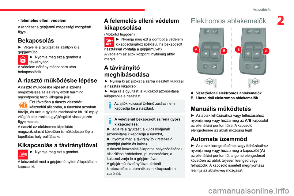CITROEN JUMPER 2020 Kezelési útmutató (in Hungarian) 27
Hozzáférés
2- felemelés elleni védelem
A rendszer a gépjármű magassági mozgását
figyeli.
Bekapcsolás
► Vegye le a gyújtást és szálljon ki a
gépjárműből.
► Nyomja meg ezt CITROEN JUMPER 2020 Kezelési útmutató (in Hungarian) 27
Hozzáférés
2- felemelés elleni védelem
A rendszer a gépjármű magassági mozgását
figyeli.
Bekapcsolás
► Vegye le a gyújtást és szálljon ki a
gépjárműből.
► Nyomja meg ezt