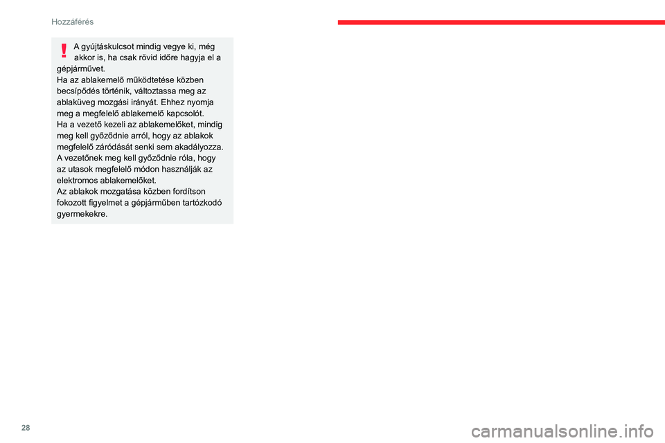 CITROEN JUMPER 2020 Kezelési útmutató (in Hungarian) 28
Hozzáférés
A gyújtáskulcsot mindig vegye ki, még akkor is, ha csak rövid időre hagyja el a
gépjárművet.
Ha az ablakemelő működtetése közben
becsípődés történik, változtassa CITROEN JUMPER 2020 Kezelési útmutató (in Hungarian) 28
Hozzáférés
A gyújtáskulcsot mindig vegye ki, még akkor is, ha csak rövid időre hagyja el a
gépjárművet.
Ha az ablakemelő működtetése közben
becsípődés történik, változtassa