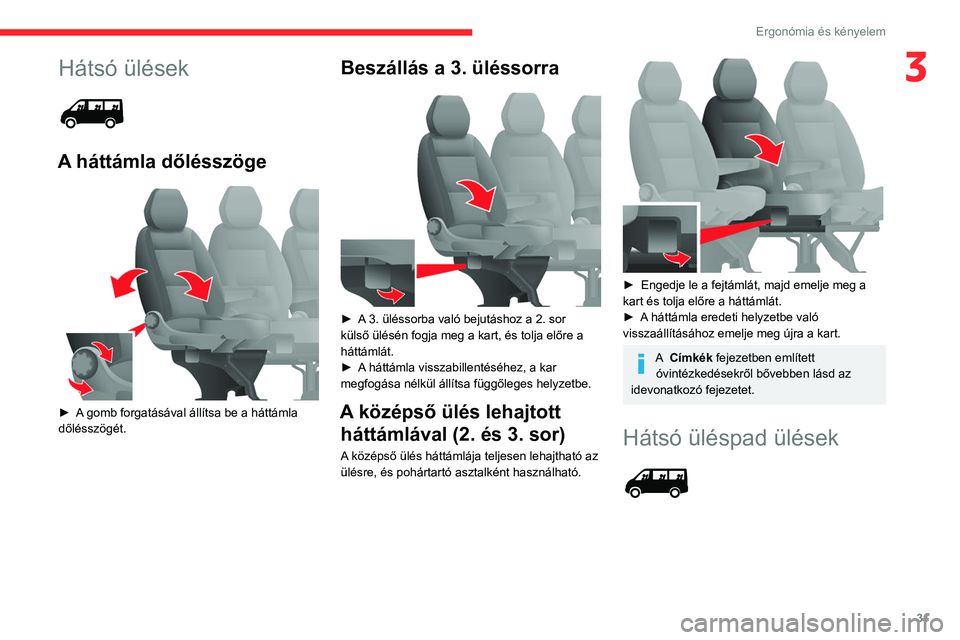 CITROEN JUMPER 2020  Kezelési útmutató (in Hungarian) 31
Ergonómia és kényelem
3Hátsó ülések 
 
A háttámla dőlésszöge 
 
► A gomb forgatásával állítsa be a háttámla 
dőlésszögét.
Beszállás a 3. üléssorra 
 
►  A 3. üléssor