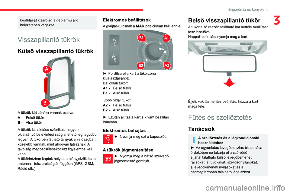 CITROEN JUMPER 2020  Kezelési útmutató (in Hungarian) 33
Ergonómia és kényelem
3beállítását kizárólag a gépjármű álló 
helyzetében végezze.
Visszapillantó tükrök
Külső visszapillantó tükrök 
 
A tükrök két zónára vannak osztv