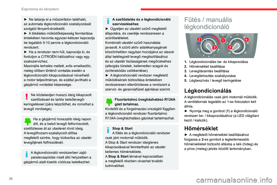 CITROEN JUMPER 2020  Kezelési útmutató (in Hungarian) 34
Ergonómia és kényelem
Levegőhozam beállítása
► Állítsa a gombot 3 a kívánt helyzetbe 
a kényelméhez szükséges levegőhozam 
beállításához.
Ha a levegőhozam 
szabályozó  0 he