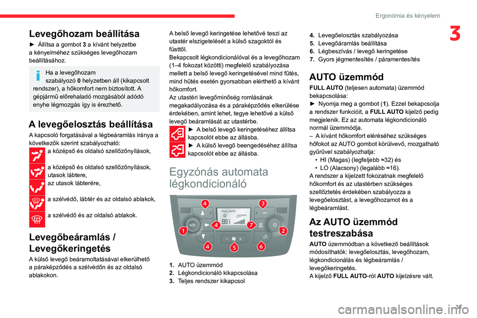 CITROEN JUMPER 2020  Kezelési útmutató (in Hungarian) 35
Ergonómia és kényelem
3Levegőhozam beállítása
► Állítsa a gombot 3 a kívánt helyzetbe 
a kényelméhez szükséges levegőhozam 
beállításához.
Ha a levegőhozam 
szabályozó  0 h