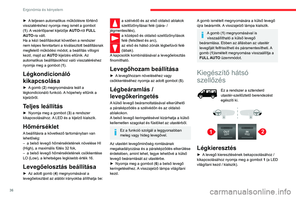 CITROEN JUMPER 2020  Kezelési útmutató (in Hungarian) 36
Ergonómia és kényelem
Légbeáramlás
► A külső levegő beáramlásának 
bekapcsolásához / kikapcsolásához nyomja meg 
a gombot (2) (a LED világítani kezd / kialszik).
Kiegészítő f