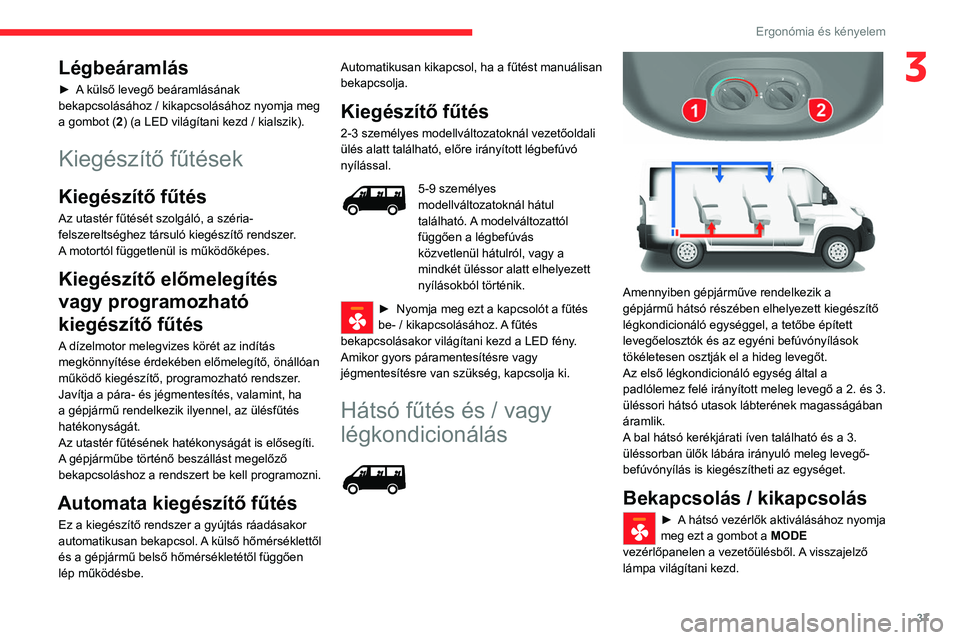 CITROEN JUMPER 2020  Kezelési útmutató (in Hungarian) 37
Ergonómia és kényelem
3Légbeáramlás
► A külső levegő beáramlásának 
bekapcsolásához / kikapcsolásához nyomja meg 
a gombot (2) (a LED világítani kezd / kialszik).
Kiegészítő 