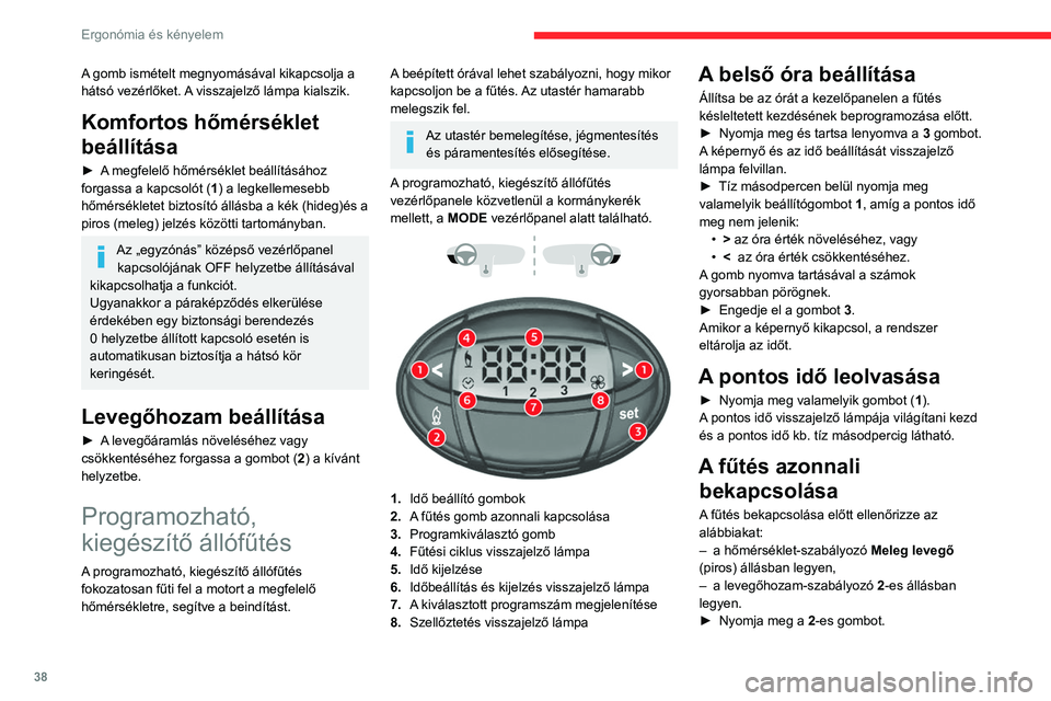 CITROEN JUMPER 2020  Kezelési útmutató (in Hungarian) 38
Ergonómia és kényelem
A fűtőkör képernyője és visszajelző lámpája 
kigyullad és a működés teljes időtartama alatt 
világít.
A fűtés késleltetett  bekapcsolása
A fűtés bekap