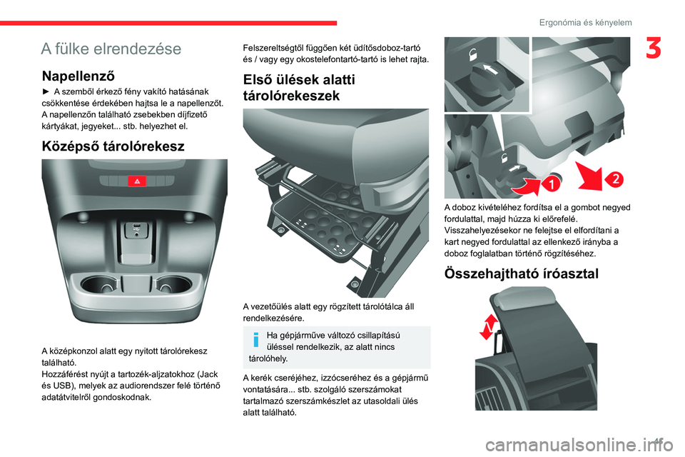 CITROEN JUMPER 2020  Kezelési útmutató (in Hungarian) 41
Ergonómia és kényelem
3A fülke elrendezése 
Napellenző
► A szemből érkező fény vakító hatásának 
csökkentése érdekében hajtsa le a napellenzőt.
A napellenzőn található zsebe