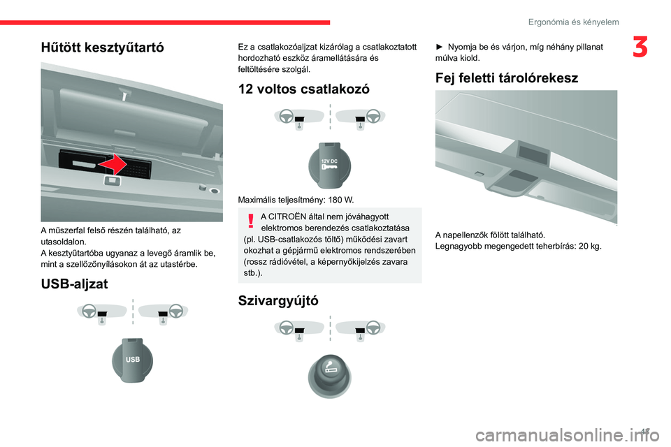 CITROEN JUMPER 2020  Kezelési útmutató (in Hungarian) 43
Ergonómia és kényelem
3Hűtött kesztyűtartó 
 
A műszerfal felső részén található, az 
utasoldalon.
A kesztyűtartóba ugyanaz a levegő áramlik be, 
mint a szellőzőnyílásokon át 