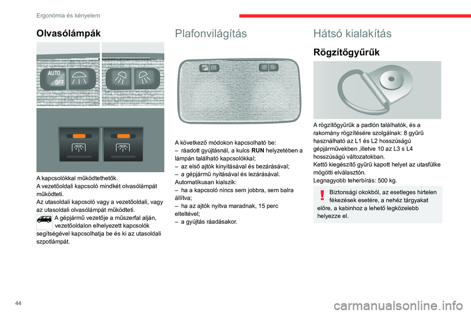 CITROEN JUMPER 2020  Kezelési útmutató (in Hungarian) 44
Ergonómia és kényelem
Rögzítősíntartó 
 
A védőborítás fölött, a gépjármű mindkét 
oldalán rögzítősín elhelyezésére szolgáló tartók 
találhatók.
Max. teherbírás: 200