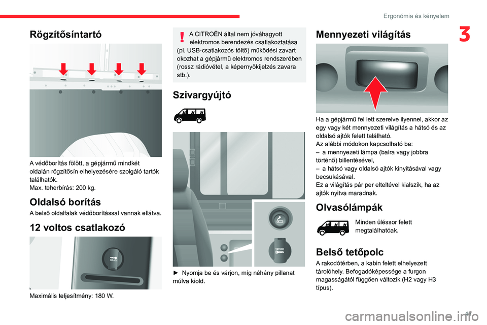 CITROEN JUMPER 2020  Kezelési útmutató (in Hungarian) 45
Ergonómia és kényelem
3Rögzítősíntartó 
 
A védőborítás fölött, a gépjármű mindkét 
oldalán rögzítősín elhelyezésére szolgáló tartók 
találhatók.
Max. teherbírás: 20