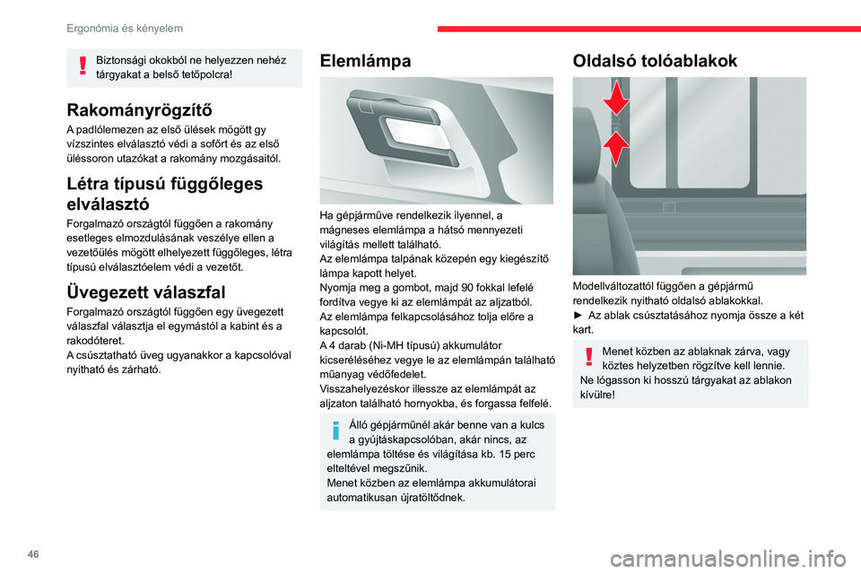 CITROEN JUMPER 2020  Kezelési útmutató (in Hungarian) 46
Ergonómia és kényelem
Külső kialakítás
Felverődés-gátló rács 
 
Forgalmazó országtól függően az első lökhárító 
belső részére szerelt védőrács óvja a motor 
alkatrésze