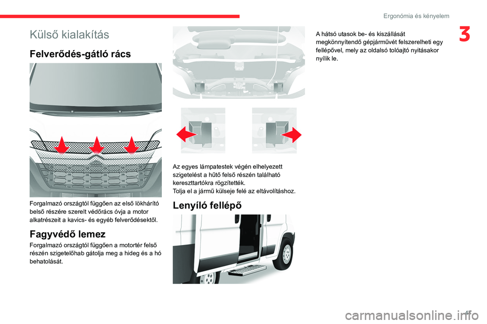 CITROEN JUMPER 2020  Kezelési útmutató (in Hungarian) 47
Ergonómia és kényelem
3Külső kialakítás
Felverődés-gátló rács 
 
Forgalmazó országtól függően az első lökhárító 
belső részére szerelt védőrács óvja a motor 
alkatrész