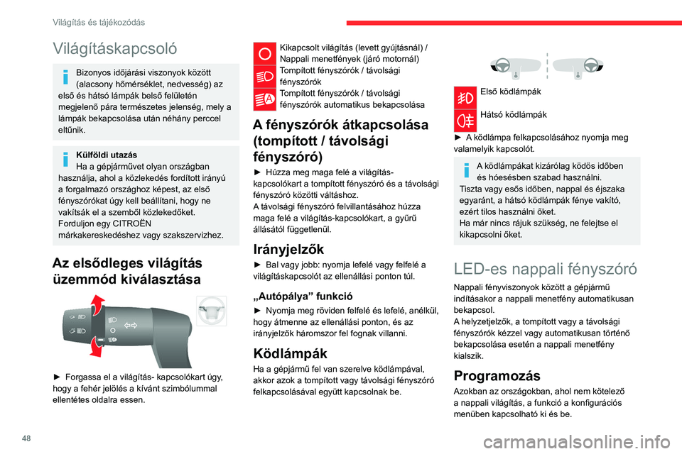 CITROEN JUMPER 2020  Kezelési útmutató (in Hungarian) 48
Világítás és tájékozódás
Világításkapcsoló
Bizonyos időjárási viszonyok között 
(alacsony hőmérséklet, nedvesség) az 
első és hátsó lámpák belső felületén 
megjelenő 