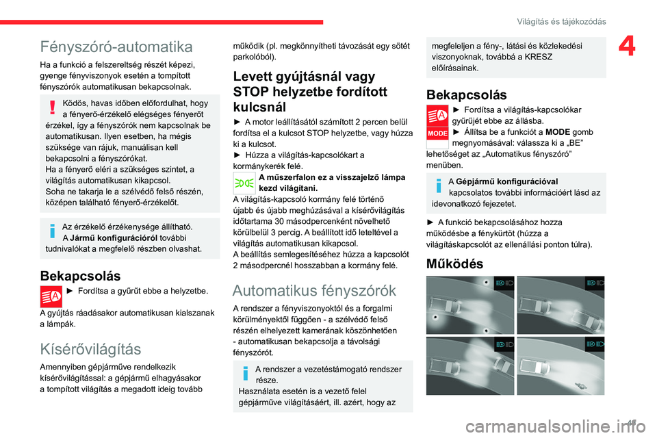 CITROEN JUMPER 2020 Kezelési útmutató (in Hungarian) 49
Világítás és tájékozódás
4Fényszóró-automatika
Ha a funkció a felszereltség részét képezi,
gyenge fényviszonyok esetén a tompított
fényszórók automatikusan bekapcsolnak.
Kö CITROEN JUMPER 2020 Kezelési útmutató (in Hungarian) 49
Világítás és tájékozódás
4Fényszóró-automatika
Ha a funkció a felszereltség részét képezi,
gyenge fényviszonyok esetén a tompított
fényszórók automatikusan bekapcsolnak.
Kö