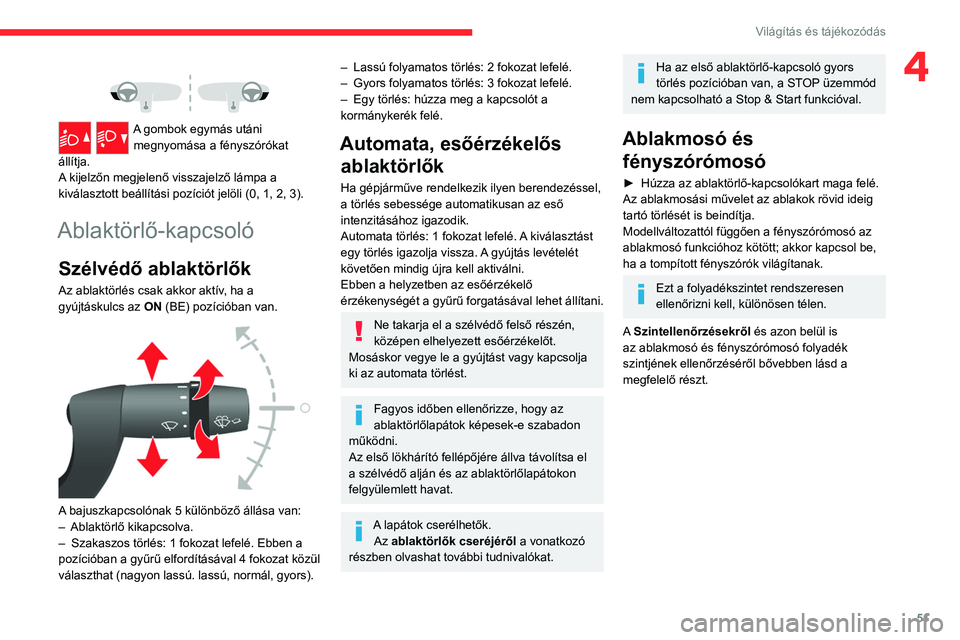 CITROEN JUMPER 2020 Kezelési útmutató (in Hungarian) 51
Világítás és tájékozódás
4
A gombok egymás utáni megnyomása a fényszórókat
állítja.
A kijelzőn megjelenő visszajelző lámpa a
kiválasztott beállítási pozíciót jelöli CITROEN JUMPER 2020 Kezelési útmutató (in Hungarian) 51
Világítás és tájékozódás
4
A gombok egymás utáni megnyomása a fényszórókat
állítja.
A kijelzőn megjelenő visszajelző lámpa a
kiválasztott beállítási pozíciót jelöli