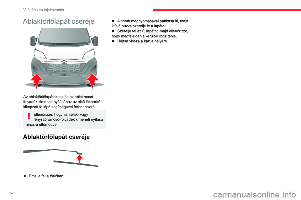 CITROEN JUMPER 2020 Kezelési útmutató (in Hungarian) 52
Világítás és tájékozódás
Ablaktörlőlapát cseréje
Az ablaktörlőlapátokhoz és az ablakmosó-
folyadék kimeneti nyílásához az első lökhárítón
kiképzett fellépő segíts CITROEN JUMPER 2020 Kezelési útmutató (in Hungarian) 52
Világítás és tájékozódás
Ablaktörlőlapát cseréje
Az ablaktörlőlapátokhoz és az ablakmosó-
folyadék kimeneti nyílásához az első lökhárítón
kiképzett fellépő segíts