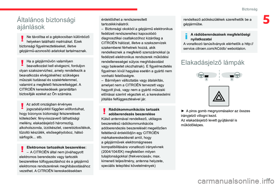 CITROEN JUMPER 2020  Kezelési útmutató (in Hungarian) 53
Biztonság
5Általános biztonsági 
ajánlások
Ne távolítsa el a gépkocsiban különböző 
helyeken található matricákat. Ezek 
biztonsági figyelmeztetéseket, illetve 
gépjármű-azonos