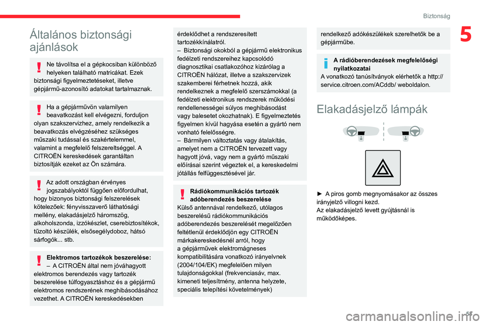 CITROEN JUMPER 2020 Kezelési útmutató (in Hungarian) 53
Biztonság
5Általános biztonsági
ajánlások
Ne távolítsa el a gépkocsiban különböző
helyeken található matricákat. Ezek
biztonsági figyelmeztetéseket, illetve
gépjármű-azonos CITROEN JUMPER 2020 Kezelési útmutató (in Hungarian) 53
Biztonság
5Általános biztonsági
ajánlások
Ne távolítsa el a gépkocsiban különböző
helyeken található matricákat. Ezek
biztonsági figyelmeztetéseket, illetve
gépjármű-azonos