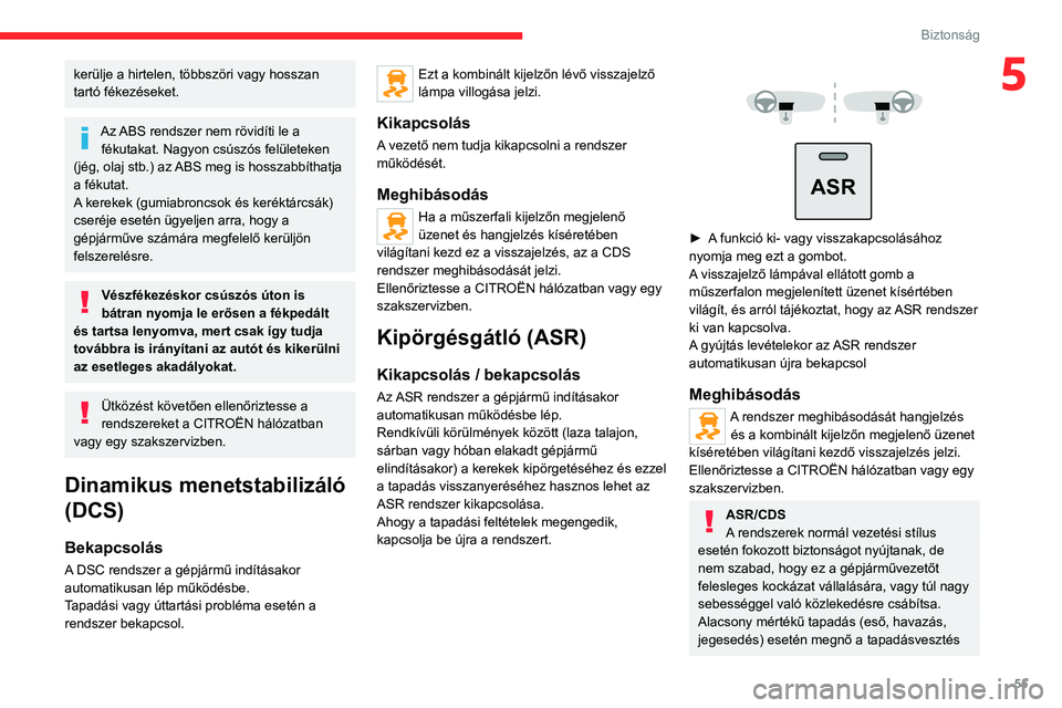 CITROEN JUMPER 2020 Kezelési útmutató (in Hungarian) 55
Biztonság
5kerülje a hirtelen, többszöri vagy hosszan
tartó fékezéseket.
Az ABS rendszer nem rövidíti le a fékutakat. Nagyon csúszós felületeken
(jég, olaj stb.) az ABS meg is hoss CITROEN JUMPER 2020 Kezelési útmutató (in Hungarian) 55
Biztonság
5kerülje a hirtelen, többszöri vagy hosszan
tartó fékezéseket.
Az ABS rendszer nem rövidíti le a fékutakat. Nagyon csúszós felületeken
(jég, olaj stb.) az ABS meg is hoss