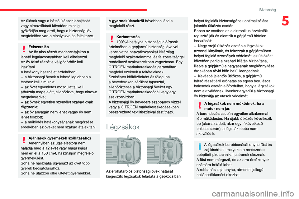 CITROEN JUMPER 2020 Kezelési útmutató (in Hungarian) 59
Biztonság
5Az ülések vagy a hátsó üléssor lehajtását
vagy elmozdítását követően mindig
győződjön meg arról, hogy a biztonsági öv
megfelelően van-e elhelyezve és feltekerve. CITROEN JUMPER 2020 Kezelési útmutató (in Hungarian) 59
Biztonság
5Az ülések vagy a hátsó üléssor lehajtását
vagy elmozdítását követően mindig
győződjön meg arról, hogy a biztonsági öv
megfelelően van-e elhelyezve és feltekerve.