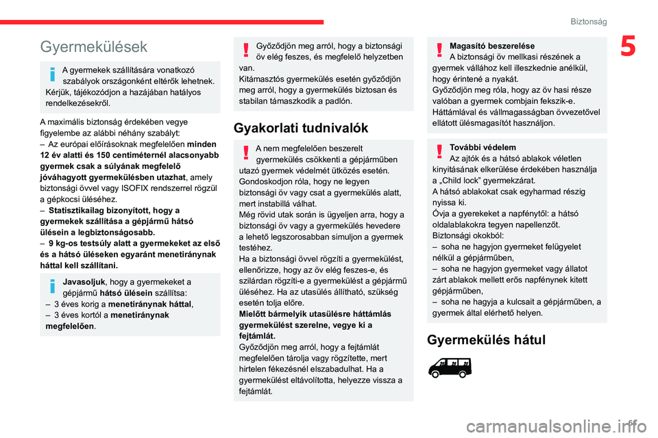 CITROEN JUMPER 2020  Kezelési útmutató (in Hungarian) 61
Biztonság
5Gyermekülések
A gyermekek szállítására vonatkozó szabályok országonként eltérők lehetnek. 
Kérjük, tájékozódjon a hazájában hatályos 
rendelkezésekről.
A maximáli