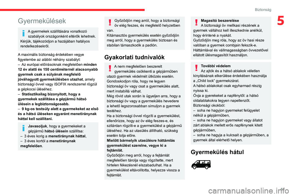 CITROEN JUMPER 2020 Kezelési útmutató (in Hungarian) 61
Biztonság
5Gyermekülések
A gyermekek szállítására vonatkozó szabályok országonként eltérők lehetnek.
Kérjük, tájékozódjon a hazájában hatályos
rendelkezésekről.
A maximáli CITROEN JUMPER 2020 Kezelési útmutató (in Hungarian) 61
Biztonság
5Gyermekülések
A gyermekek szállítására vonatkozó szabályok országonként eltérők lehetnek.
Kérjük, tájékozódjon a hazájában hatályos
rendelkezésekről.
A maximáli