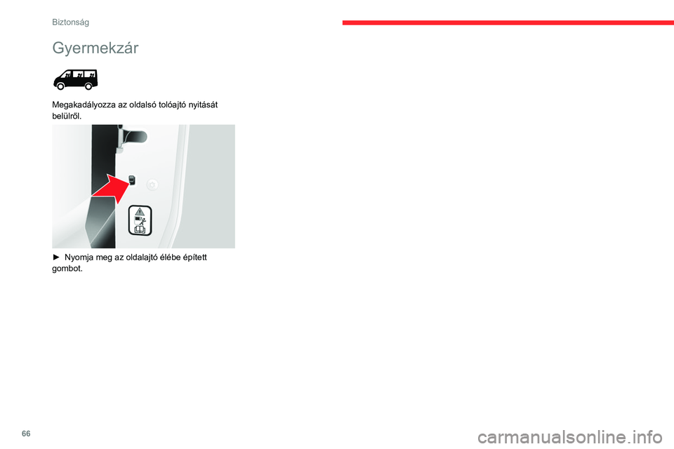 CITROEN JUMPER 2020 Kezelési útmutató (in Hungarian) 66
Biztonság
Gyermekzár
Megakadályozza az oldalsó tolóajtó nyitását
belülről.
► Nyomja meg az oldalajtó élébe épített
gombot. CITROEN JUMPER 2020 Kezelési útmutató (in Hungarian) 66
Biztonság
Gyermekzár
Megakadályozza az oldalsó tolóajtó nyitását
belülről.
► Nyomja meg az oldalajtó élébe épített
gombot.