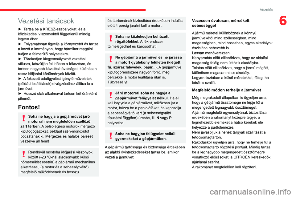 CITROEN JUMPER 2020 Kezelési útmutató (in Hungarian) 67
Vezetés
6Vezetési tanácsok
► Tartsa be a KRESZ-szabályokat, és a
közlekedési viszonyoktól függetlenül mindig
legyen éber.
► Folyamatosan figyelje a környezetét és tartsa
a kez CITROEN JUMPER 2020 Kezelési útmutató (in Hungarian) 67
Vezetés
6Vezetési tanácsok
► Tartsa be a KRESZ-szabályokat, és a
közlekedési viszonyoktól függetlenül mindig
legyen éber.
► Folyamatosan figyelje a környezetét és tartsa
a kez