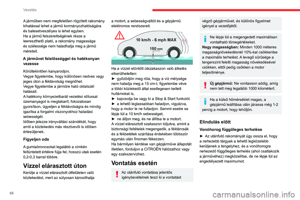 CITROEN JUMPER 2020  Kezelési útmutató (in Hungarian) 68
Vezetés
Gumiabroncsok
► Ellenőrizze a vontatást végző gépjármű és 
az utánfutó gumiabroncsainak a nyomását, és 
tartsa be a javasolt nyomásértékeket.
Világítás
►  Ellenőriz