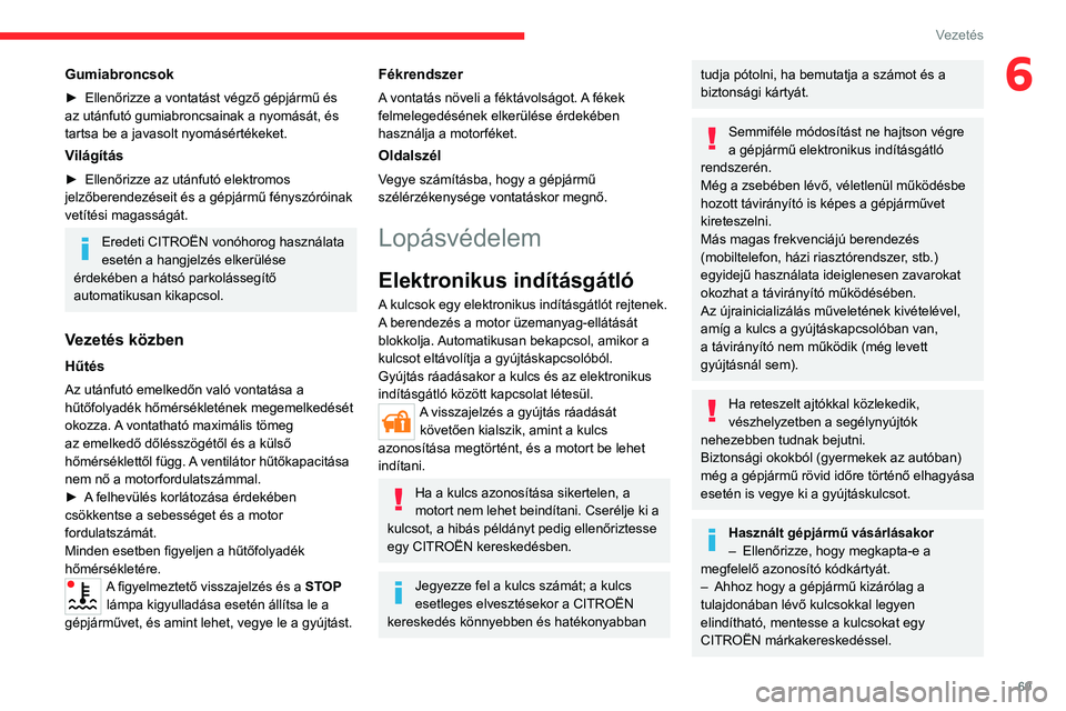 CITROEN JUMPER 2020 Kezelési útmutató (in Hungarian) 69
Vezetés
6Gumiabroncsok
► Ellenőrizze a vontatást végző gépjármű és
az utánfutó gumiabroncsainak a nyomását, és
tartsa be a javasolt nyomásértékeket.
Világítás
► Ellenőri CITROEN JUMPER 2020 Kezelési útmutató (in Hungarian) 69
Vezetés
6Gumiabroncsok
► Ellenőrizze a vontatást végző gépjármű és
az utánfutó gumiabroncsainak a nyomását, és
tartsa be a javasolt nyomásértékeket.
Világítás
► Ellenőri