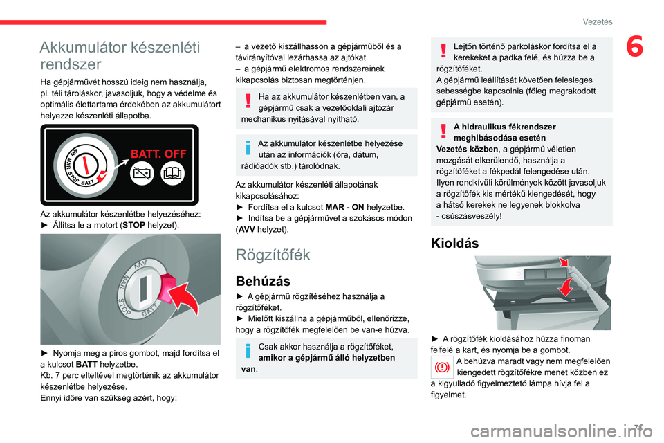 CITROEN JUMPER 2020 Kezelési útmutató (in Hungarian) 71
Vezetés
6Akkumulátor készenléti rendszer
Ha gépjárművét hosszú ideig nem használja,
pl. téli tároláskor, javasoljuk, hogy a védelme és
optimális élettartama érdekében az akkumu CITROEN JUMPER 2020 Kezelési útmutató (in Hungarian) 71
Vezetés
6Akkumulátor készenléti rendszer
Ha gépjárművét hosszú ideig nem használja,
pl. téli tároláskor, javasoljuk, hogy a védelme és
optimális élettartama érdekében az akkumu