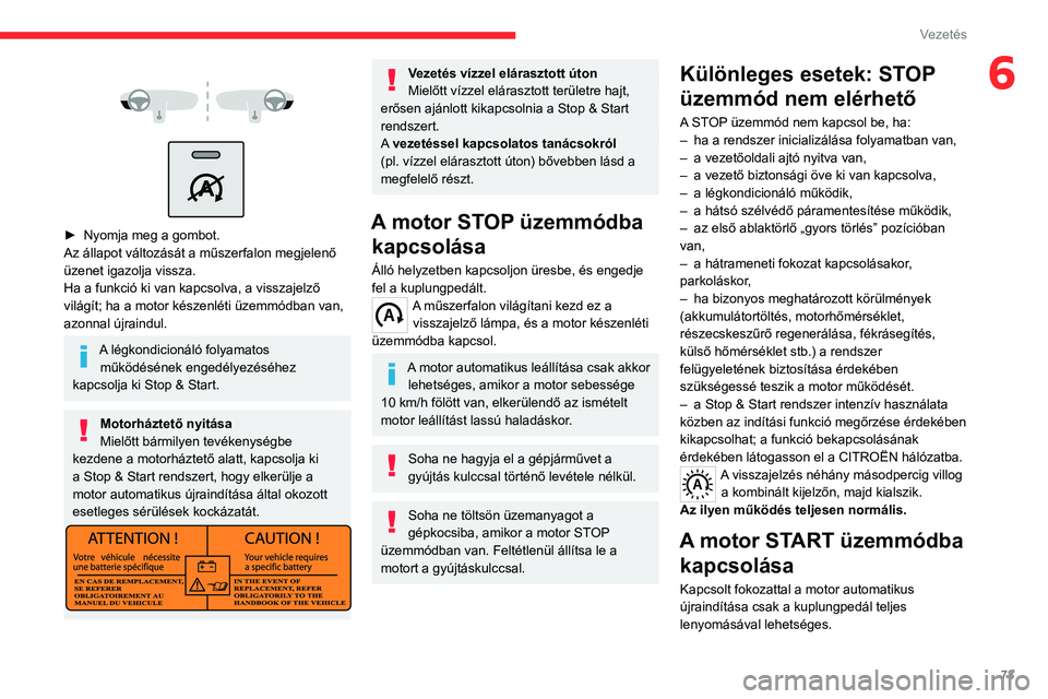 CITROEN JUMPER 2020  Kezelési útmutató (in Hungarian) 73
Vezetés
6 
 
 
 
►  Nyomja meg a gombot.
Az állapot változását a műszerfalon megjelenő 
üzenet igazolja vissza.
Ha a funkció ki van kapcsolva, a visszajelző 
világít; ha a motor kész