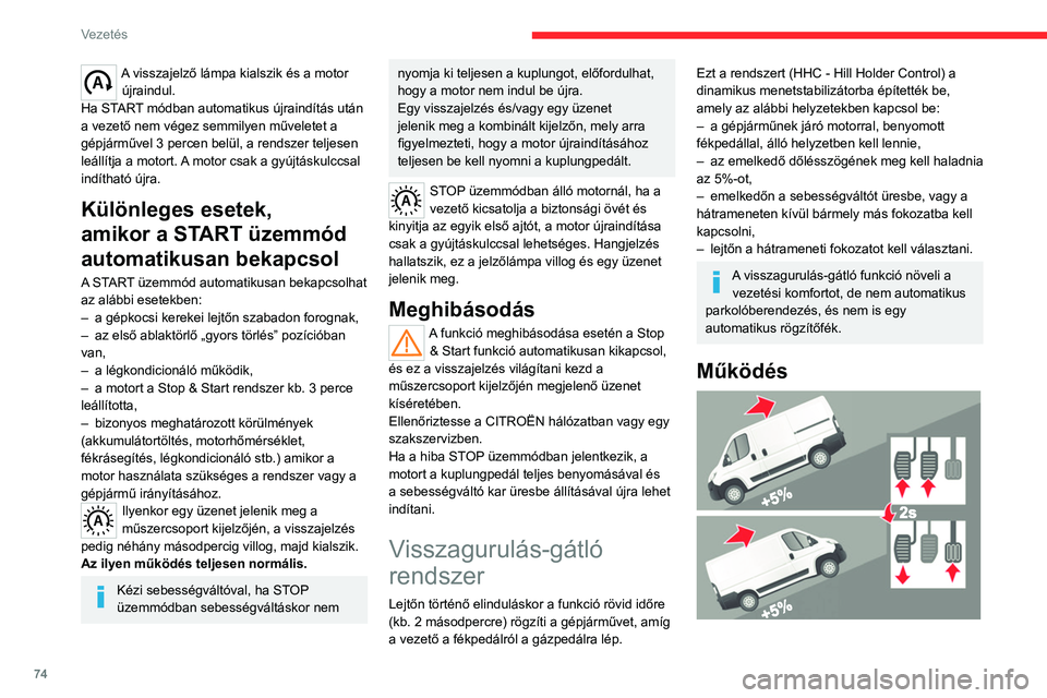 CITROEN JUMPER 2020 Kezelési útmutató (in Hungarian) 74
Vezetés
Benyomott fék- és tengelykapcsoló-pedál
esetén a fékpedál felengedését követően kb.
2 másodperce van az elindulásra, ezalatt a
gépjármű a rögzítőfék használata nél CITROEN JUMPER 2020 Kezelési útmutató (in Hungarian) 74
Vezetés
Benyomott fék- és tengelykapcsoló-pedál
esetén a fékpedál felengedését követően kb.
2 másodperce van az elindulásra, ezalatt a
gépjármű a rögzítőfék használata nél