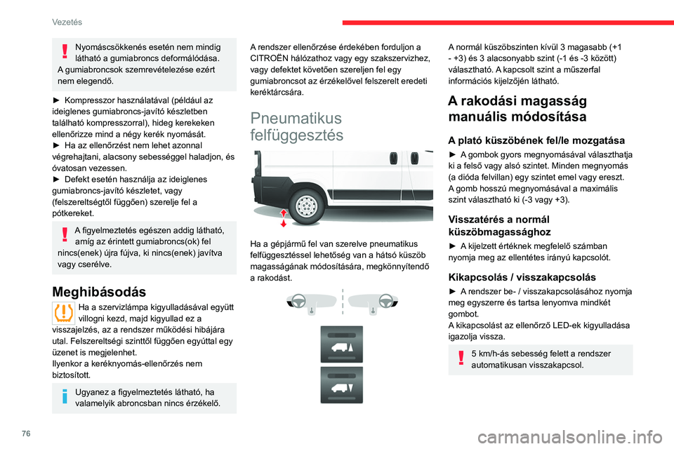 CITROEN JUMPER 2020 Kezelési útmutató (in Hungarian) 76
Vezetés
Automatikus rakodási magasság korrekció
20 km/h sebesség felett a rendszer
automatikusan alapszintre állítja vissza a hátsó
küszöbmagasságot.
Meghibásodás
A rendszer meghib CITROEN JUMPER 2020 Kezelési útmutató (in Hungarian) 76
Vezetés
Automatikus rakodási magasság korrekció
20 km/h sebesség felett a rendszer
automatikusan alapszintre állítja vissza a hátsó
küszöbmagasságot.
Meghibásodás
A rendszer meghib