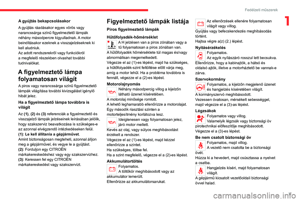 CITROEN JUMPER 2020 Kezelési útmutató (in Hungarian) 7
Fedélzeti műszerek
1A gyújtás bekapcsolásakor
A gyújtás ráadásakor egyes vörös vagy
narancssárga színű figyelmeztető lámpák
néhány másodpercre kigyulladnak. A motor
beindítá CITROEN JUMPER 2020 Kezelési útmutató (in Hungarian) 7
Fedélzeti műszerek
1A gyújtás bekapcsolásakor
A gyújtás ráadásakor egyes vörös vagy
narancssárga színű figyelmeztető lámpák
néhány másodpercre kigyulladnak. A motor
beindítá