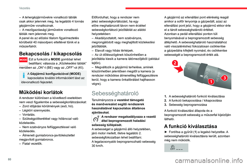 CITROEN JUMPER 2020  Kezelési útmutató (in Hungarian) 80
Vezetés
 A kijelzőn az OFF (KI) felirat látható az utoljára 
beprogramozott sebességgel.
Sebesség beprogramozása
A beprogramozás a sebességhatároló 
bekapcsolása nélkül is végrehajt