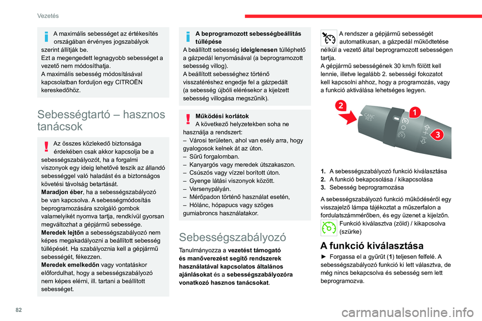 CITROEN JUMPER 2020  Kezelési útmutató (in Hungarian) 82
Vezetés
A visszajelző lámpa világítani kezd a műszerfalon.
Első bekapcsolás / 
sebesség beprogramozása
►  A gázpedál lenyomásával érje el a kívánt 
sebességet.
►  Beprogramoz