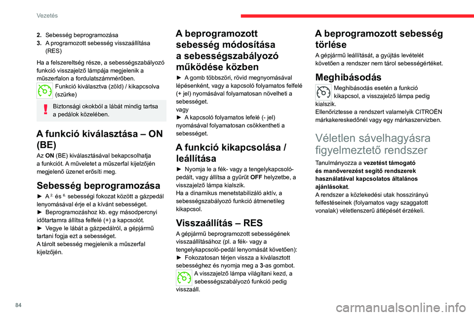 CITROEN JUMPER 2020  Kezelési útmutató (in Hungarian) 84
Vezetés
 
A szélvédő felső-középső részére szerelt 
kamera figyeli az utat, és érzékeli a sávokat jelző 
felfestéseket, valamint a gépjármű helyzetét 
hozzájuk képest.
Ha a g