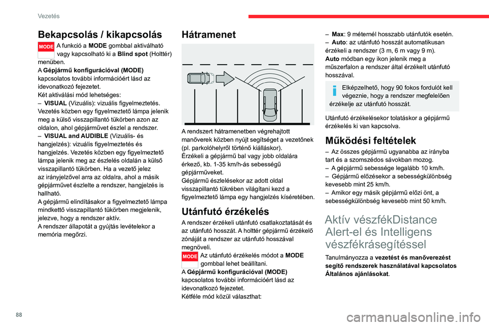 CITROEN JUMPER 2020  Kezelési útmutató (in Hungarian) 88
Vezetés
 
Ez a rendszer:
–  figyelmezteti a vezetőt, ha a jármű 
ütközésveszélyben van egy előtte lévő jármű 
miatt.
–  csökkenti a jármű sebességét, hogy elkerülje 
az ütk