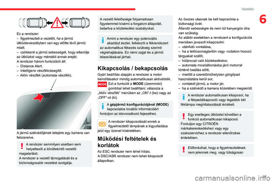 CITROEN JUMPER 2020  Kezelési útmutató (in Hungarian) 89
Vezetés
6
 
Ez a rendszer:
–  figyelmezteti a vezetőt, ha a jármű 
ütközésveszélyben van egy előtte lévő jármű 
miatt.
–  csökkenti a jármű sebességét, hogy elkerülje 
az üt