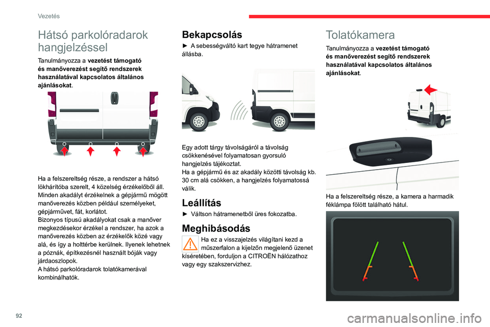CITROEN JUMPER 2020  Kezelési útmutató (in Hungarian) 92
Vezetés
A fülkében található képernyőre küldi a képet. 
Az érintőképernyős audio- és telematika 
rendszerének beállítás menüjében kapcsolható 
be, illetve ki.
A hátsó kilát