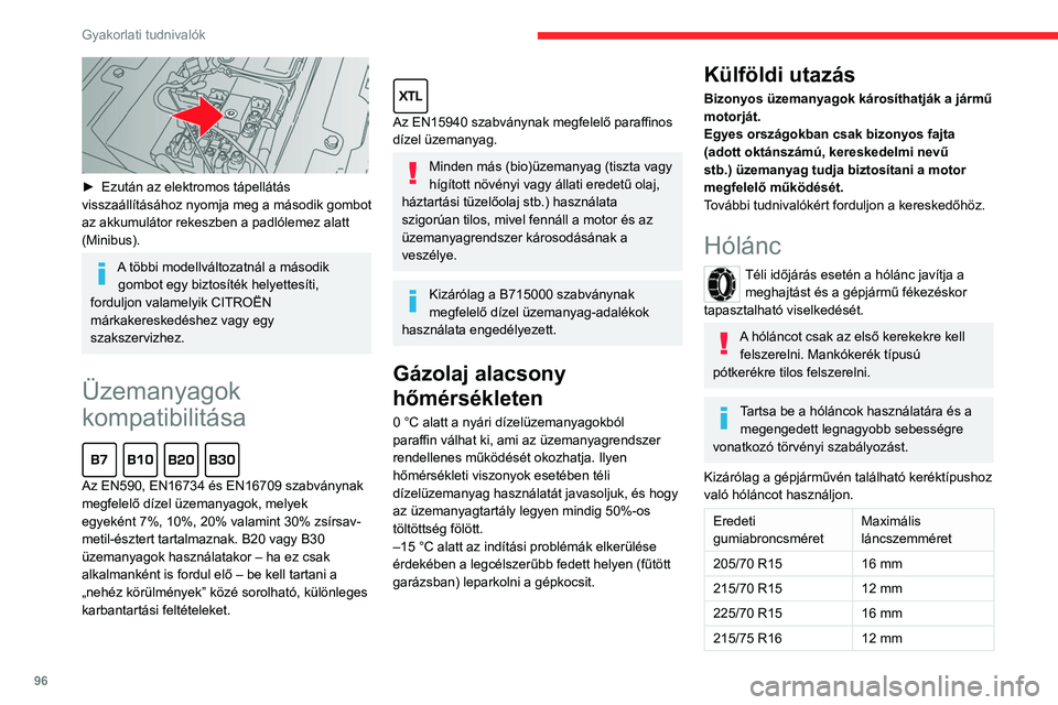 CITROEN JUMPER 2020  Kezelési útmutató (in Hungarian) 96
Gyakorlati tudnivalók
 
► Ezután az elektromos tápellátás 
visszaállításához nyomja meg a második gombot 
az akkumulátor rekeszben a padlólemez alatt 
(Minibus).
A többi modellválto