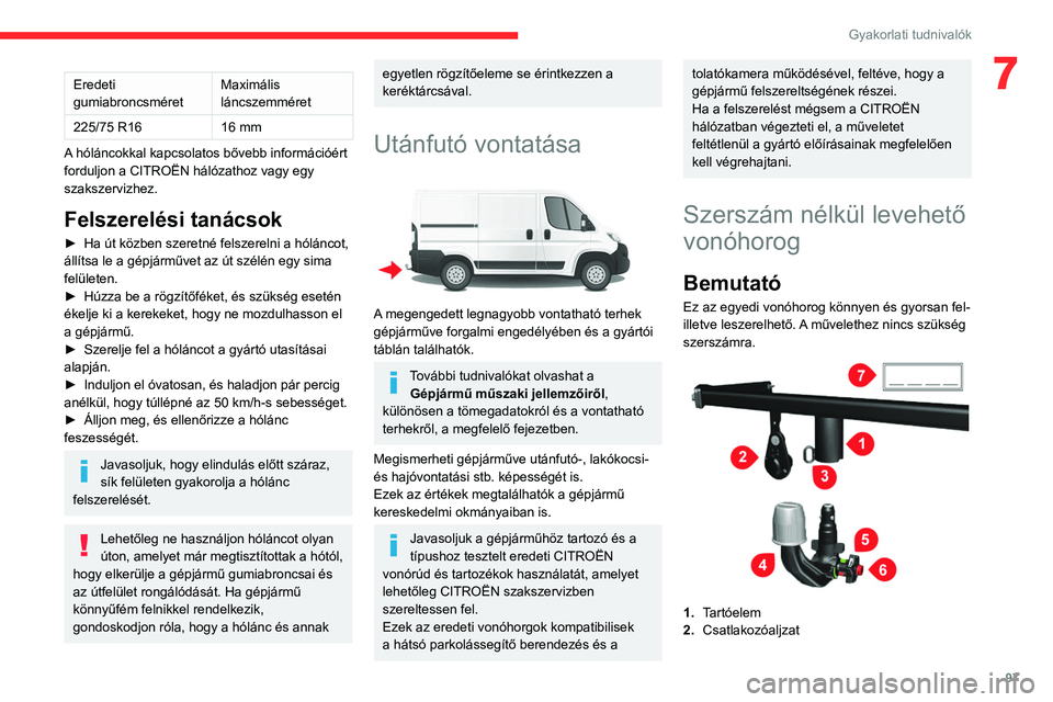 CITROEN JUMPER 2020  Kezelési útmutató (in Hungarian) 97
Gyakorlati tudnivalók
7Eredeti 
gumiabroncsméret Maximális 
láncszemméret
225/75 R16 16 mm
A hóláncokkal kapcsolatos bővebb információért 
forduljon a CITROËN hálózathoz vagy egy 
sza