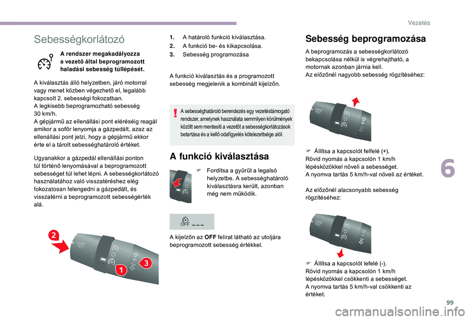 CITROEN JUMPER 2019 Kezelési útmutató (in Hungarian) 99
Sebességkorlátozó
A rendszer megakadályozza
a vezető által beprogramozott
haladási sebesség túllépését.
A kiválasztás álló helyzetben, járó motorral
vagy menet közben végezh CITROEN JUMPER 2019 Kezelési útmutató (in Hungarian) 99
Sebességkorlátozó
A rendszer megakadályozza
a vezető által beprogramozott
haladási sebesség túllépését.
A kiválasztás álló helyzetben, járó motorral
vagy menet közben végezh