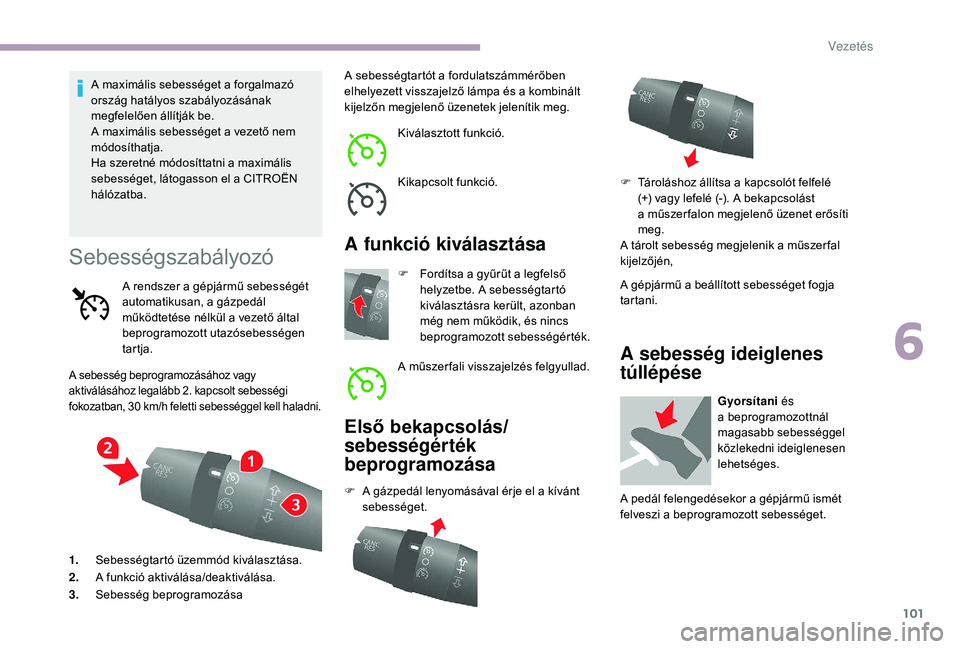 CITROEN JUMPER 2019 Kezelési útmutató (in Hungarian) 101
A maximális sebességet a forgalmazó
o rszág hatályos szabályozásának
megfelelően állítják be.
A maximális sebességet a
vezető nem
módosíthatja.
Ha szeretné módosíttatni a
CITROEN JUMPER 2019 Kezelési útmutató (in Hungarian) 101
A maximális sebességet a forgalmazó
o rszág hatályos szabályozásának
megfelelően állítják be.
A maximális sebességet a
vezető nem
módosíthatja.
Ha szeretné módosíttatni a