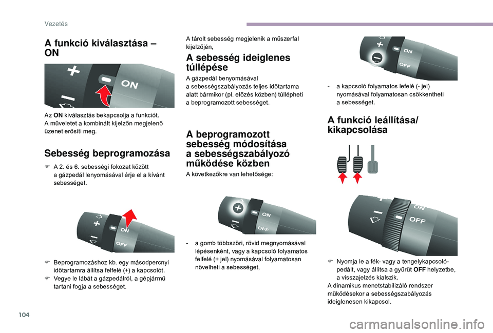 CITROEN JUMPER 2019 Kezelési útmutató (in Hungarian) 104
A funkció kiválasztása –
ON
Sebesség beprogramozása A sebesség ideiglenes
túllépése
A gázpedál benyomásával
a
sebességszabályozás teljes időtartama
alatt bármikor (pl. e CITROEN JUMPER 2019 Kezelési útmutató (in Hungarian) 104
A funkció kiválasztása –
ON
Sebesség beprogramozása A sebesség ideiglenes
túllépése
A gázpedál benyomásával
a
sebességszabályozás teljes időtartama
alatt bármikor (pl. e