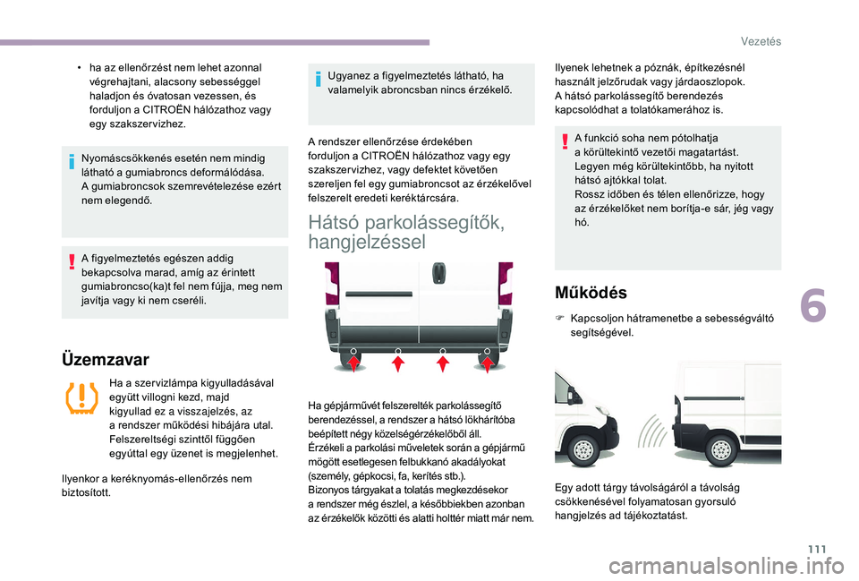 CITROEN JUMPER 2019 Kezelési útmutató (in Hungarian) 111
• ha az ellenőrzést nem lehet azonnal végrehajtani, alacsony sebességgel
haladjon és óvatosan vezessen, és
forduljon a
CITROËN hálózathoz vagy
egy szakszervizhez.
Nyomáscsökken CITROEN JUMPER 2019 Kezelési útmutató (in Hungarian) 111
• ha az ellenőrzést nem lehet azonnal végrehajtani, alacsony sebességgel
haladjon és óvatosan vezessen, és
forduljon a
CITROËN hálózathoz vagy
egy szakszervizhez.
Nyomáscsökken