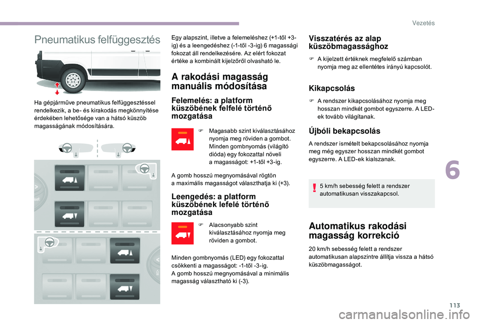 CITROEN JUMPER 2019 Kezelési útmutató (in Hungarian) 113
Pneumatikus felfüggesztésEgy alapszint, illetve a felemeléshez (+1-től +3 -
i g) és a l eengedéshez (-1-től -3 -ig) 6 m agassági
fokozat áll rendelkezésére. Az elért fokozat
érté CITROEN JUMPER 2019 Kezelési útmutató (in Hungarian) 113
Pneumatikus felfüggesztésEgy alapszint, illetve a felemeléshez (+1-től +3 -
i g) és a l eengedéshez (-1-től -3 -ig) 6 m agassági
fokozat áll rendelkezésére. Az elért fokozat
érté