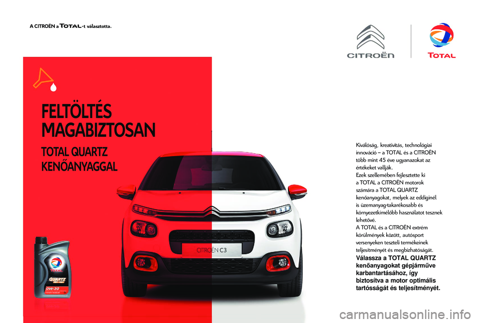 CITROEN JUMPER 2019 Kezelési útmutató (in Hungarian) F E LT Ö LT É S
MAGABIZTOSAN
TOTAL QUARTZ
KENŐANYAGGAL
Kiválóság, kreativitás, technológiai
innováció – a TOTAL és a CITROËN
több mint 45
éve
ugyanazokat az
értékeket vall CITROEN JUMPER 2019 Kezelési útmutató (in Hungarian) F E LT Ö LT É S
MAGABIZTOSAN
TOTAL QUARTZ
KENŐANYAGGAL
Kiválóság, kreativitás, technológiai
innováció – a TOTAL és a CITROËN
több mint 45
éve
ugyanazokat az
értékeket vall